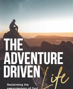 The Adventure Driven Life: reclaiming the awesomeness of God every day